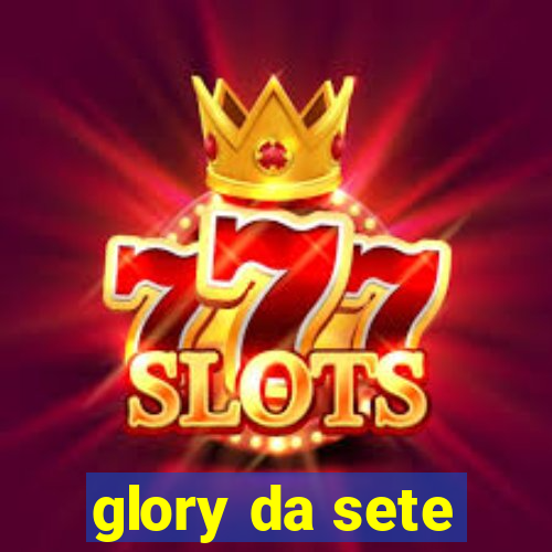 glory da sete